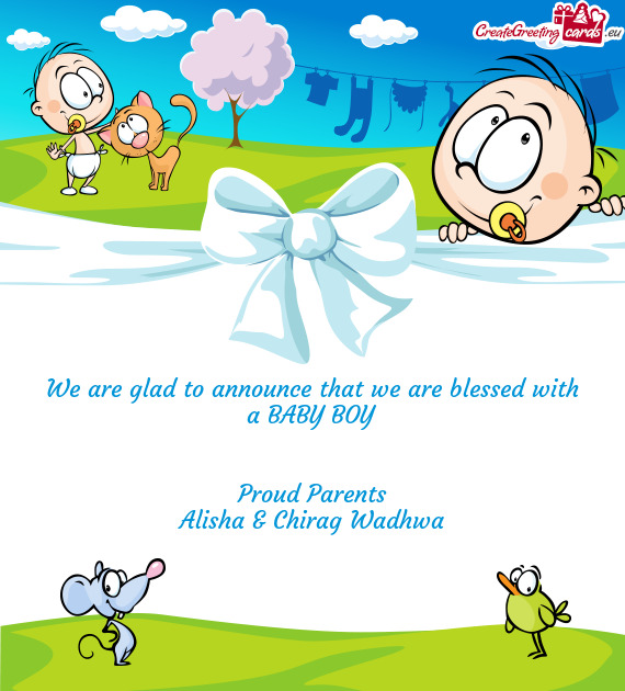 We are glad to announce that we are blessed with a BABY BOY
 
 
 Proud Parents
 Alisha & Chirag Wadh