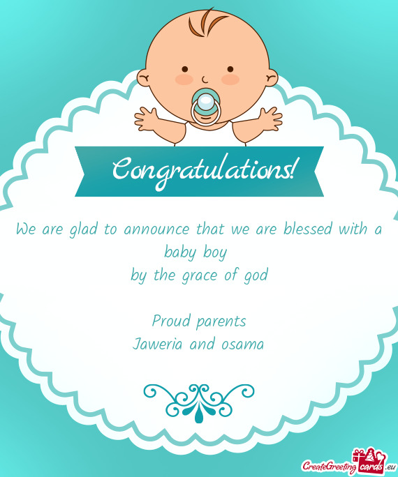 We are glad to announce that we are blessed with a baby boy 
 by the grace of god 
 
 Proud parent