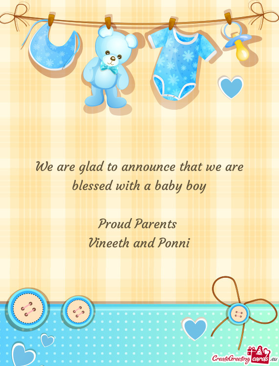 We are glad to announce that we are blessed with a baby boy
 
 Proud Parents 
 Vineeth and Ponni