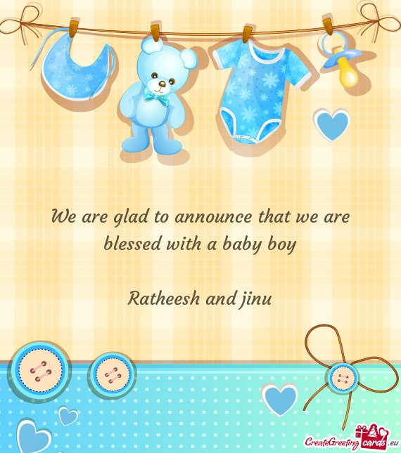 We are glad to announce that we are blessed with a baby boy
 
 Ratheesh and jinu