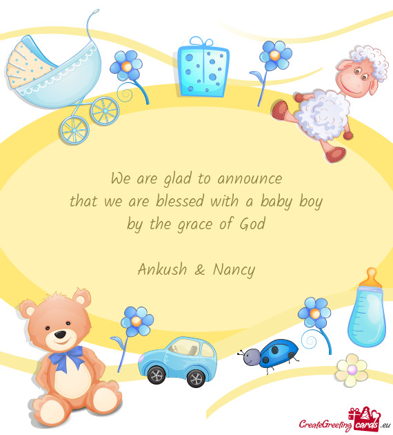 We are glad to announce
 that we are blessed with a baby boy
 by the grace of God
 
 Ankush & Nancy