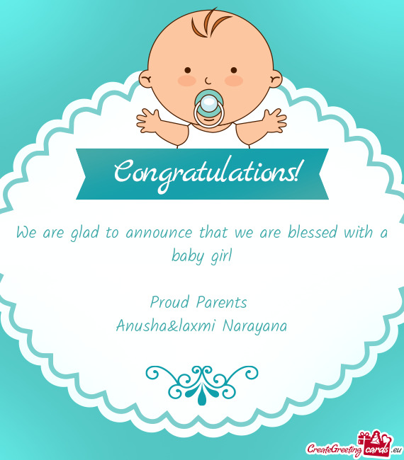 We are glad to announce that we are blessed with a baby girl
 
 Proud Parents 
 Anusha&laxmi Narayan