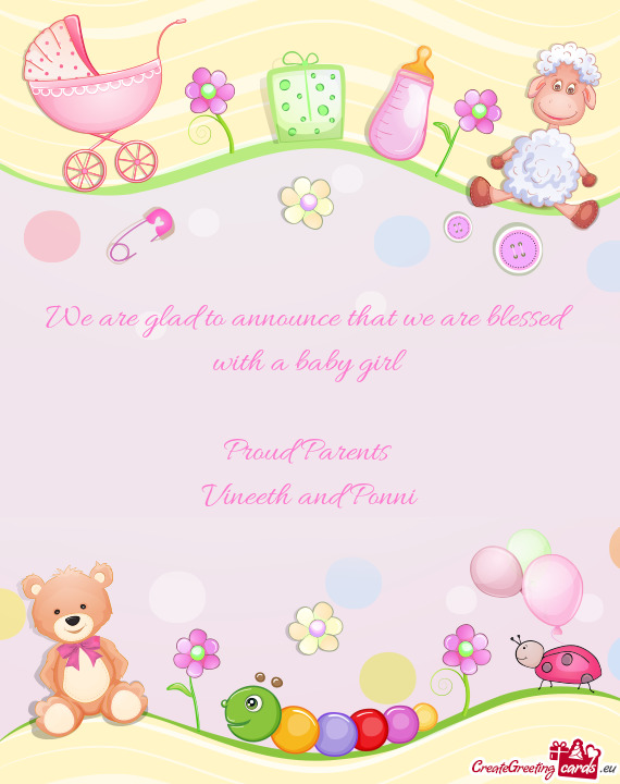 We are glad to announce that we are blessed with a baby girl
 
 Proud Parents 
 Vineeth and Ponni