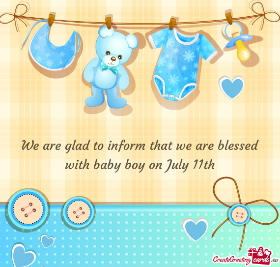 We are glad to inform that we are blessed with baby boy on July 11th