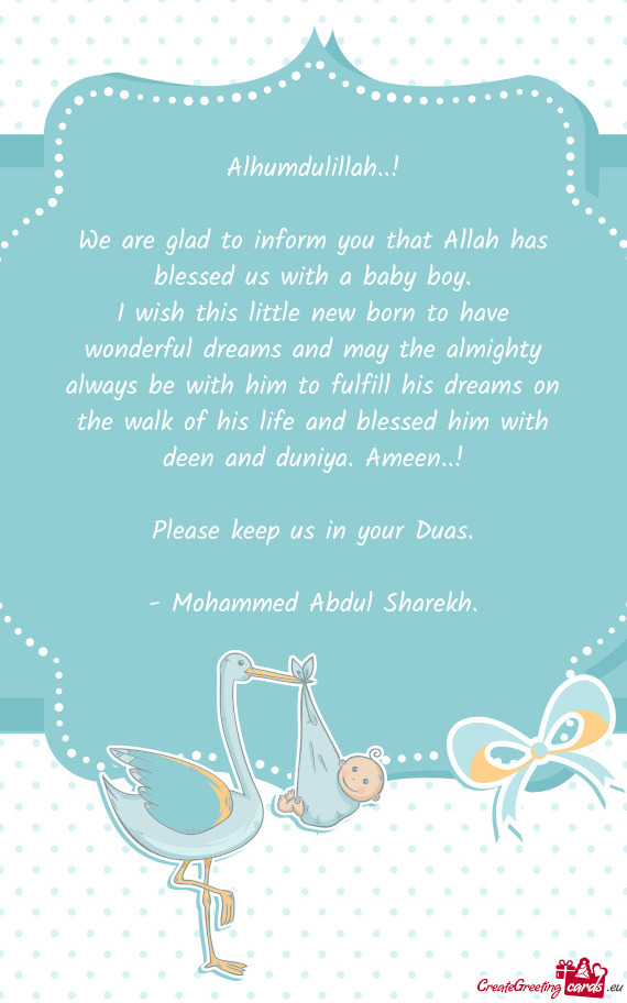 We are glad to inform you that Allah has blessed us with a baby boy