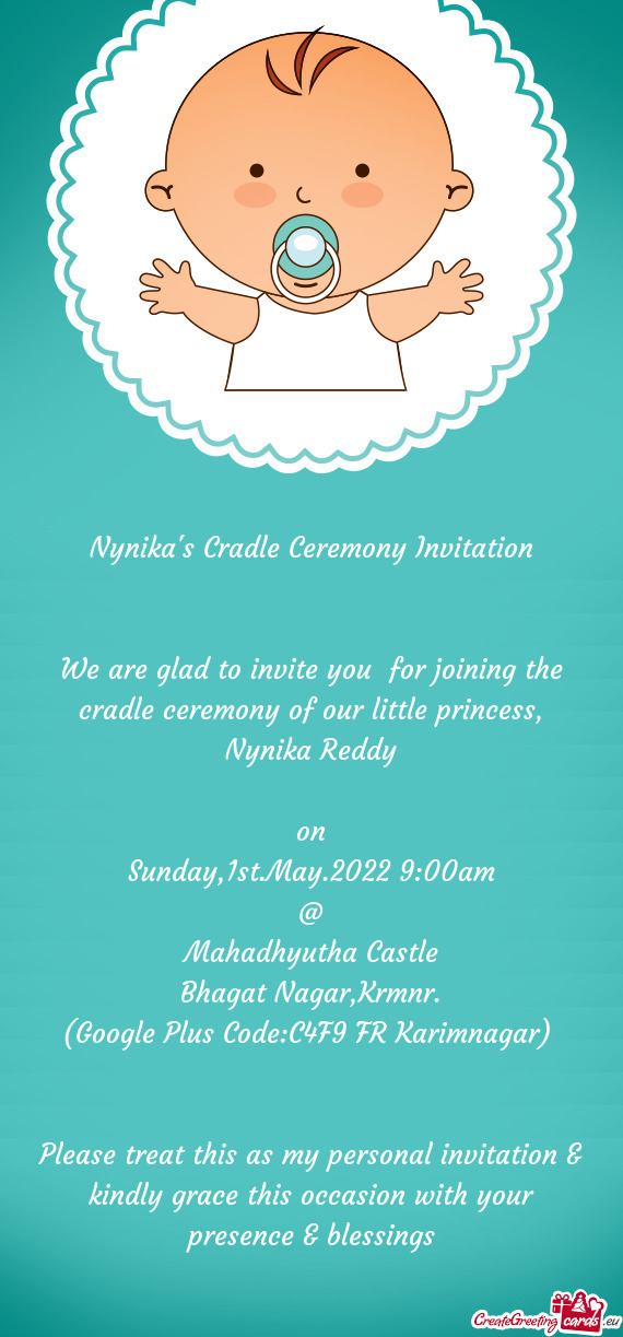 We are glad to invite you for joining the cradle ceremony of our little princess, Nynika Reddy