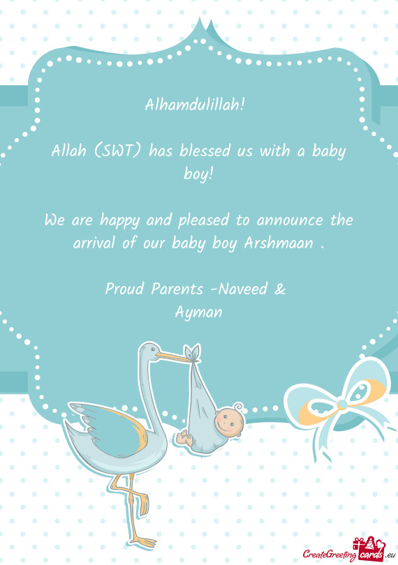 We are happy and pleased to announce the arrival of our baby boy Arshmaan