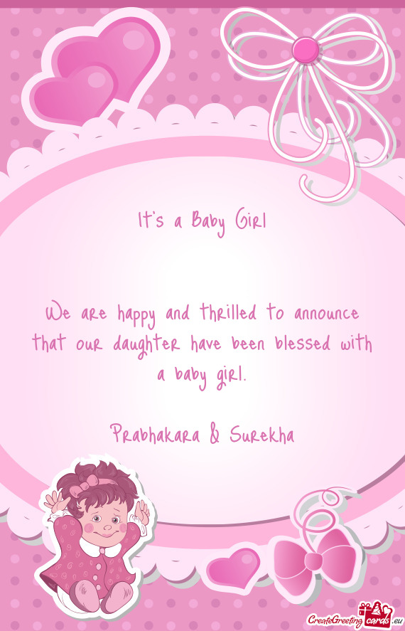 We are happy and thrilled to announce that our daughter have been blessed with a baby girl
