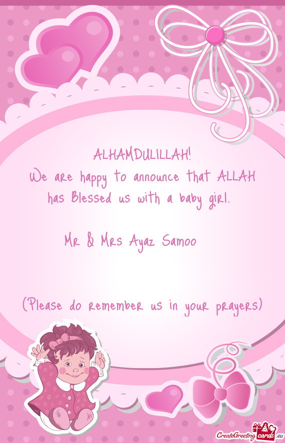 We are happy to announce that ALLAH has Blessed us with a baby girl