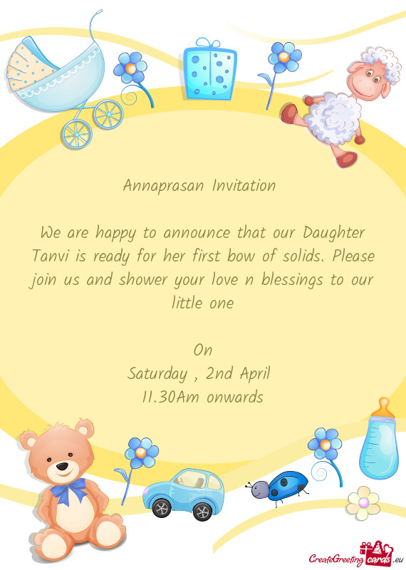 We are happy to announce that our Daughter Tanvi is ready for her first bow of solids. Please join u