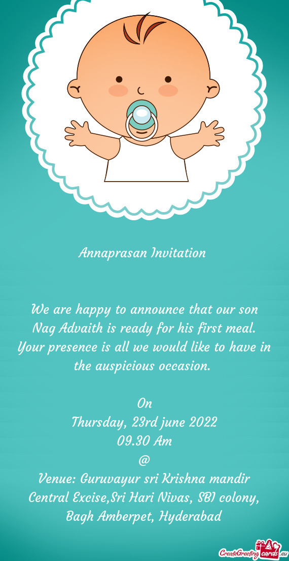 We are happy to announce that our son Nag Advaith is ready for his first meal. Your presence is all