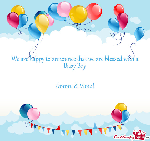 We are happy to announce that we are blessed with a Baby Boy
 
 
 Ammu & Vimal