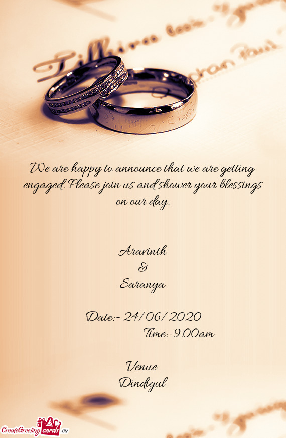 We are happy to announce that we are getting engaged. Please join us and shower your blessings on ou