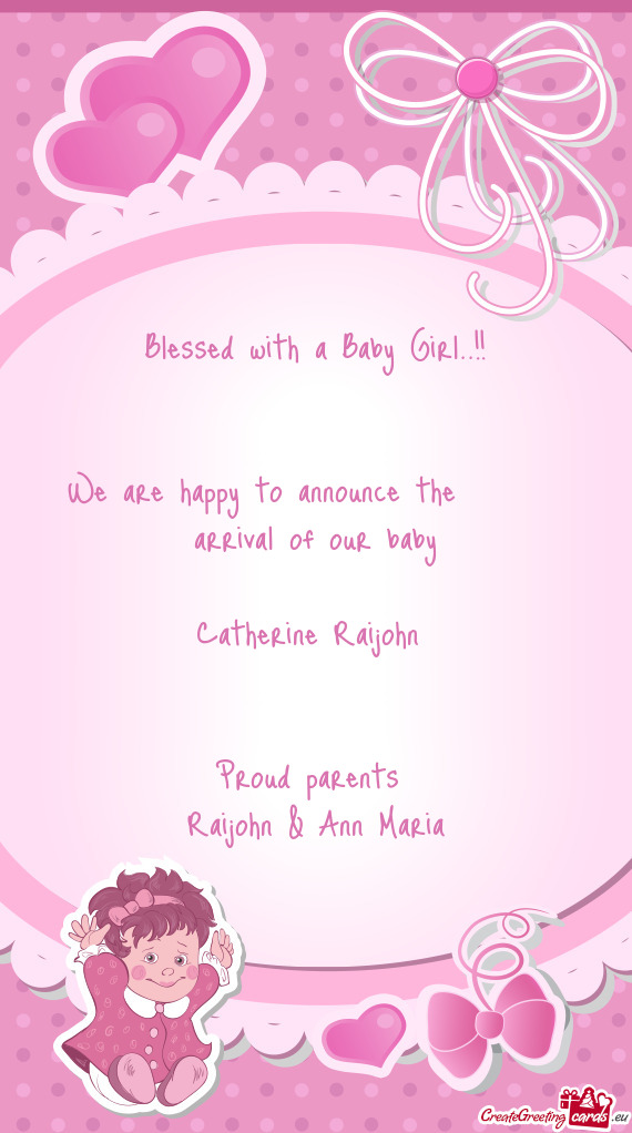 We are happy to announce the  arrival of our baby
 
 Catherine Raijohn 
 
 
 Proud pa