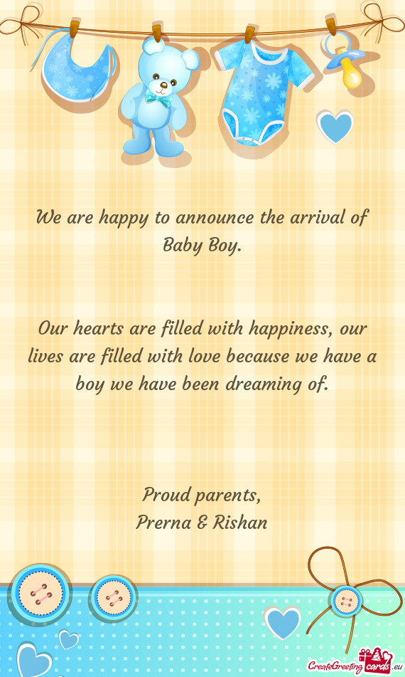 We are happy to announce the arrival of Baby Boy.      Our