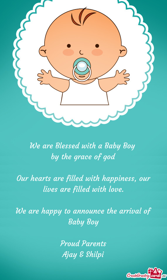 We are happy to announce the arrival of Baby Boy
 
 Proud Parents
 Ajay & Shilpi