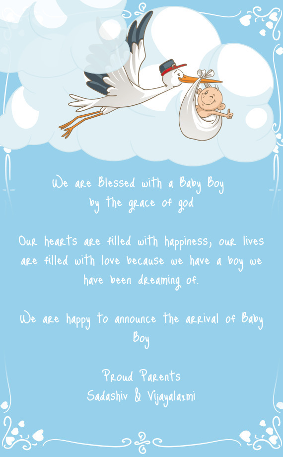 We are happy to announce the arrival of Baby Boy
 
 Proud Parents
 Sadashiv & Vijayalaxmi