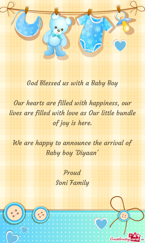 We are happy to announce the arrival of Baby boy "Diyaan"
 
 Proud
 Soni Family
