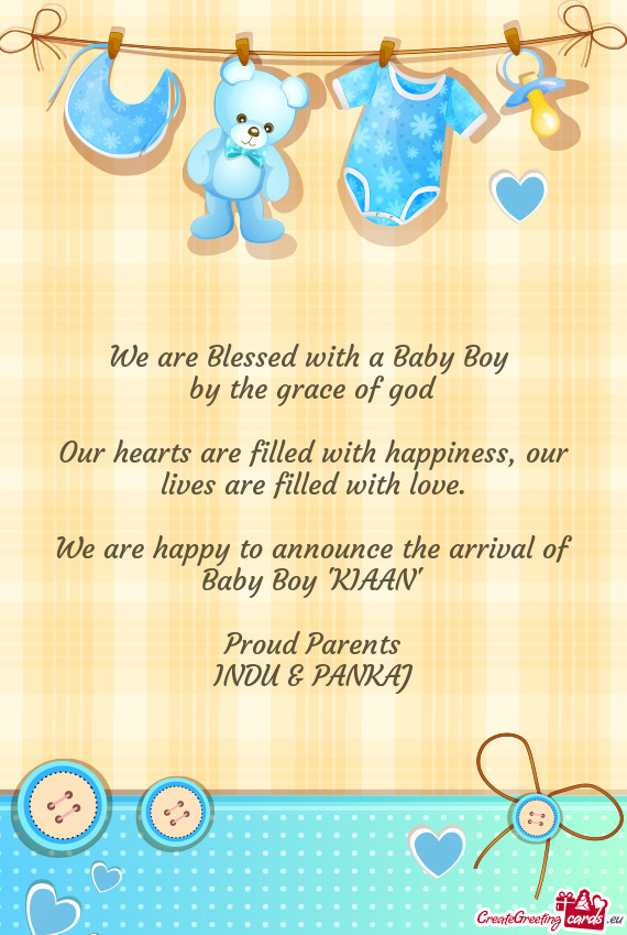 We are happy to announce the arrival of Baby Boy "KIAAN"
 
 Proud Parents
 INDU & PANKAJ
