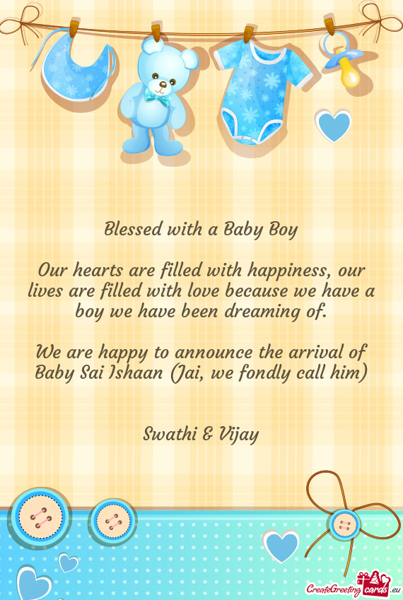 We are happy to announce the arrival of Baby Sai Ishaan (Jai, we fondly call him)
