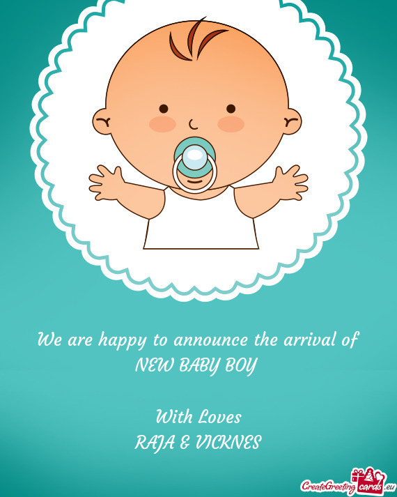 We are happy to announce the arrival of
 NEW BABY BOY 
 
 With Loves
 RAJA & VICKNES