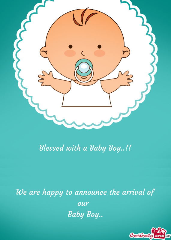 We are happy to announce the arrival of our 
 Baby Boy