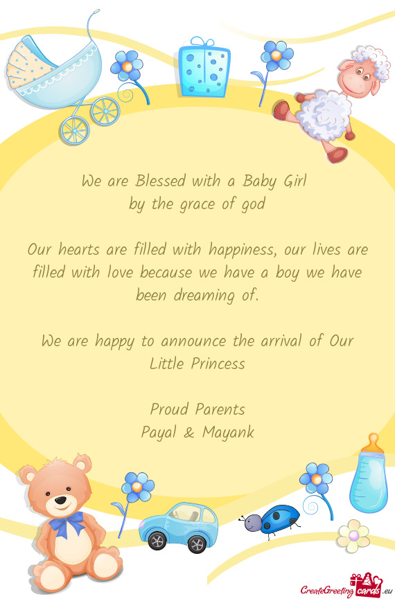 We are happy to announce the arrival of Our Little Princess
 
 Proud Parents
 Payal & Mayank