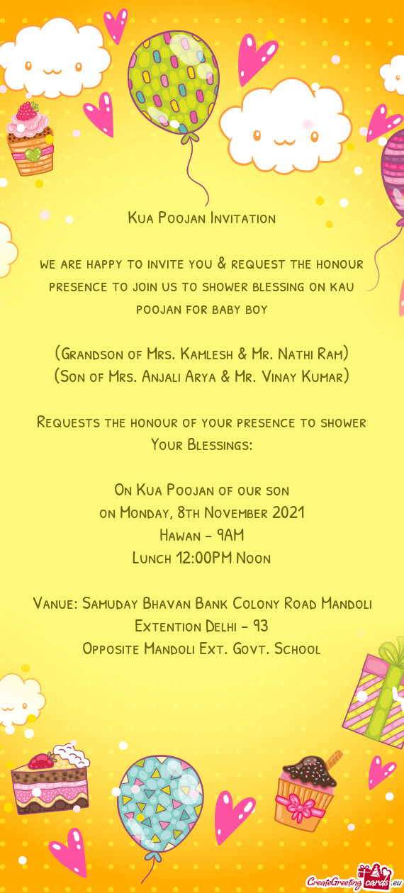 We are happy to invite you & request the honour presence to join us to shower blessing on kau poojan