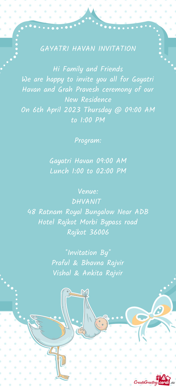We are happy to invite you all for Gayatri Havan and Grah Pravesh ceremony of our New Residence