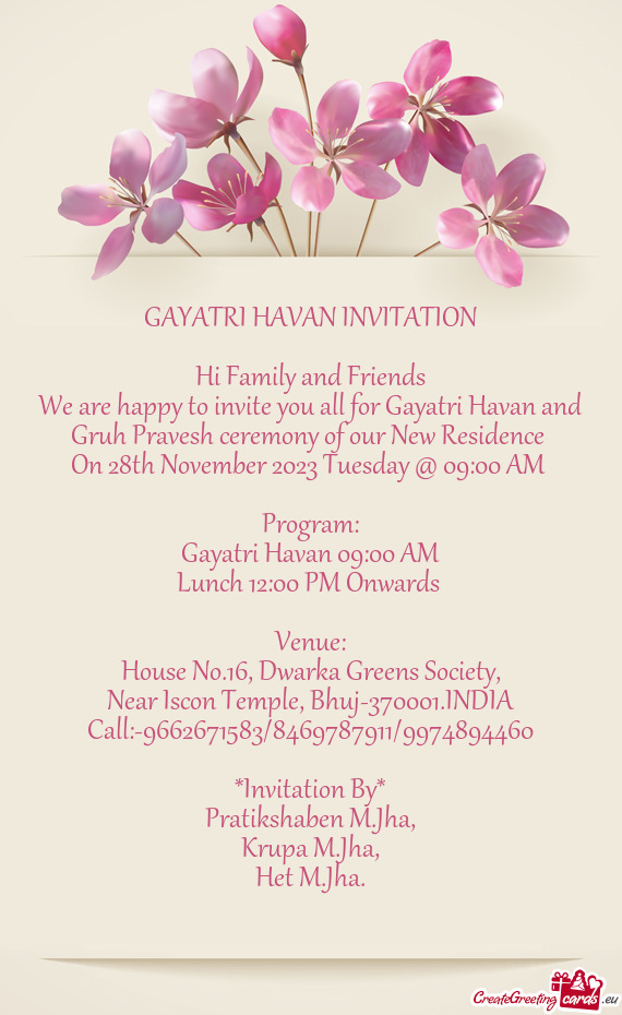 We are happy to invite you all for Gayatri Havan and Gruh Pravesh ceremony of our New Residence