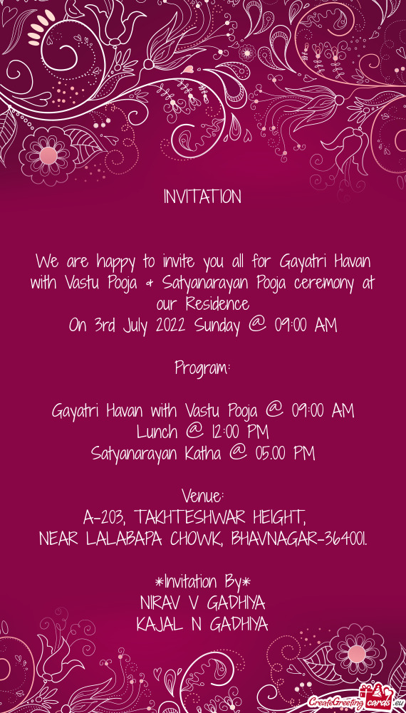 We are happy to invite you all for Gayatri Havan with Vastu Pooja & Satyanarayan Pooja ceremony at o