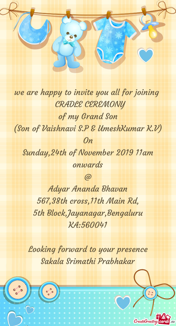 We are happy to invite you all for joining 
 CRADLE CEREMONY
 of my Grand Son
 (Son of Vaishnavi S