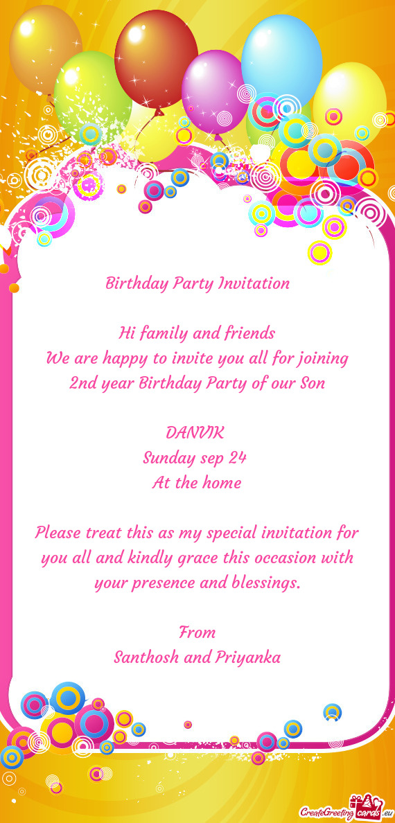 We are happy to invite you all for joining 2nd year Birthday Party of our Son
