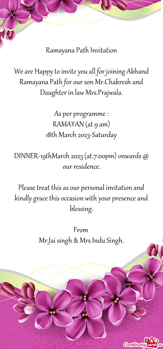 We are Happy to invite you all for joining Akhand Ramayana Path for our son Mr.Chakresh and Daughter
