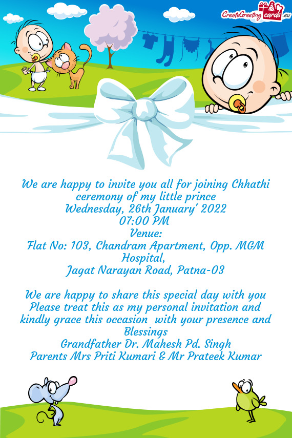 We are happy to invite you all for joining Chhathi ceremony of my little prince