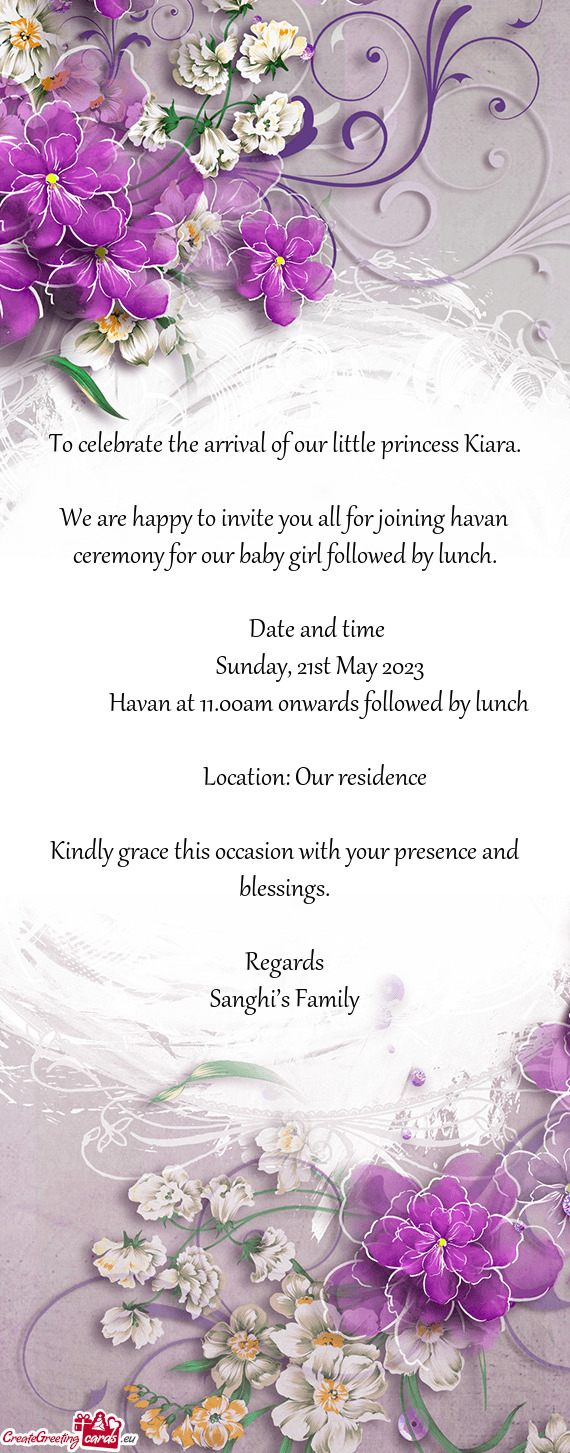 We are happy to invite you all for joining havan ceremony for our baby girl followed by lunch
