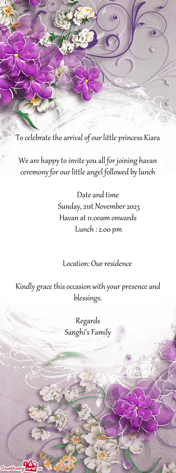 We are happy to invite you all for joining havan ceremony for our little angel followed by lunch