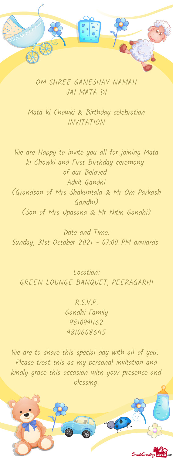 We are Happy to invite you all for joining Mata ki Chowki and First Birthday ceremony