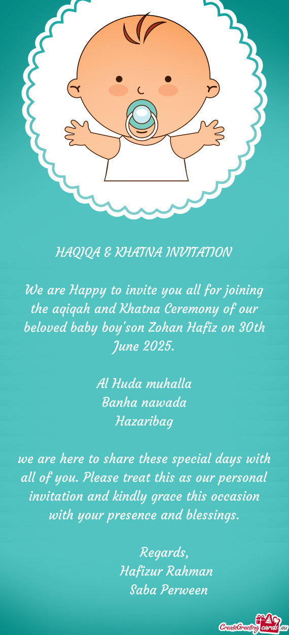 We are Happy to invite you all for joining the aqiqah and Khatna Ceremony of our beloved baby boy