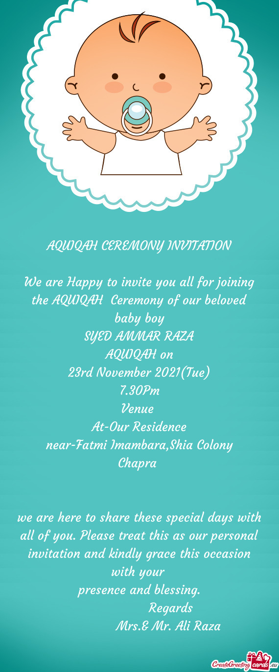 We are Happy to invite you all for joining the AQUIQAH Ceremony of our beloved baby boy