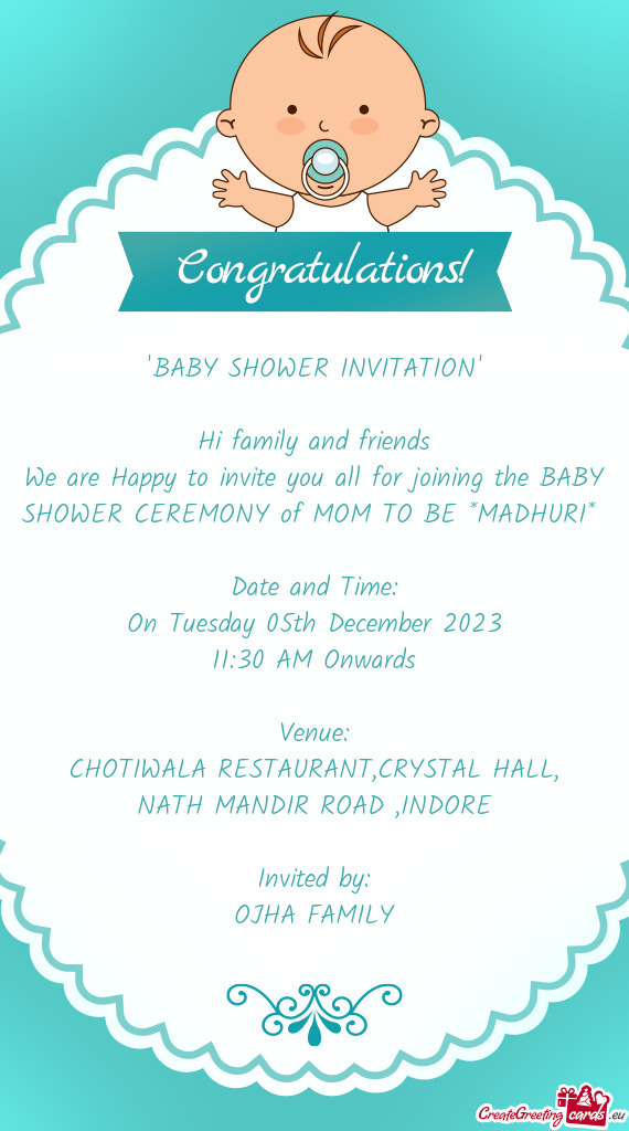We are Happy to invite you all for joining the BABY SHOWER CEREMONY of MOM TO BE *MADHURI