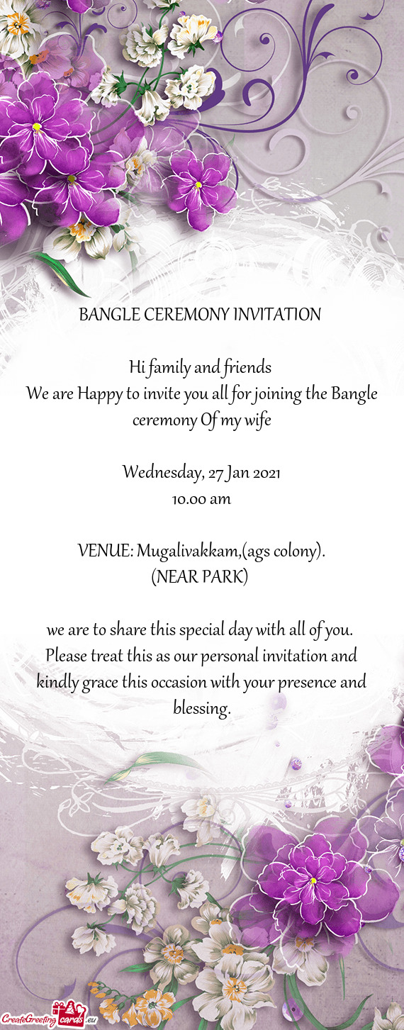 We are Happy to invite you all for joining the Bangle ceremony Of my wife