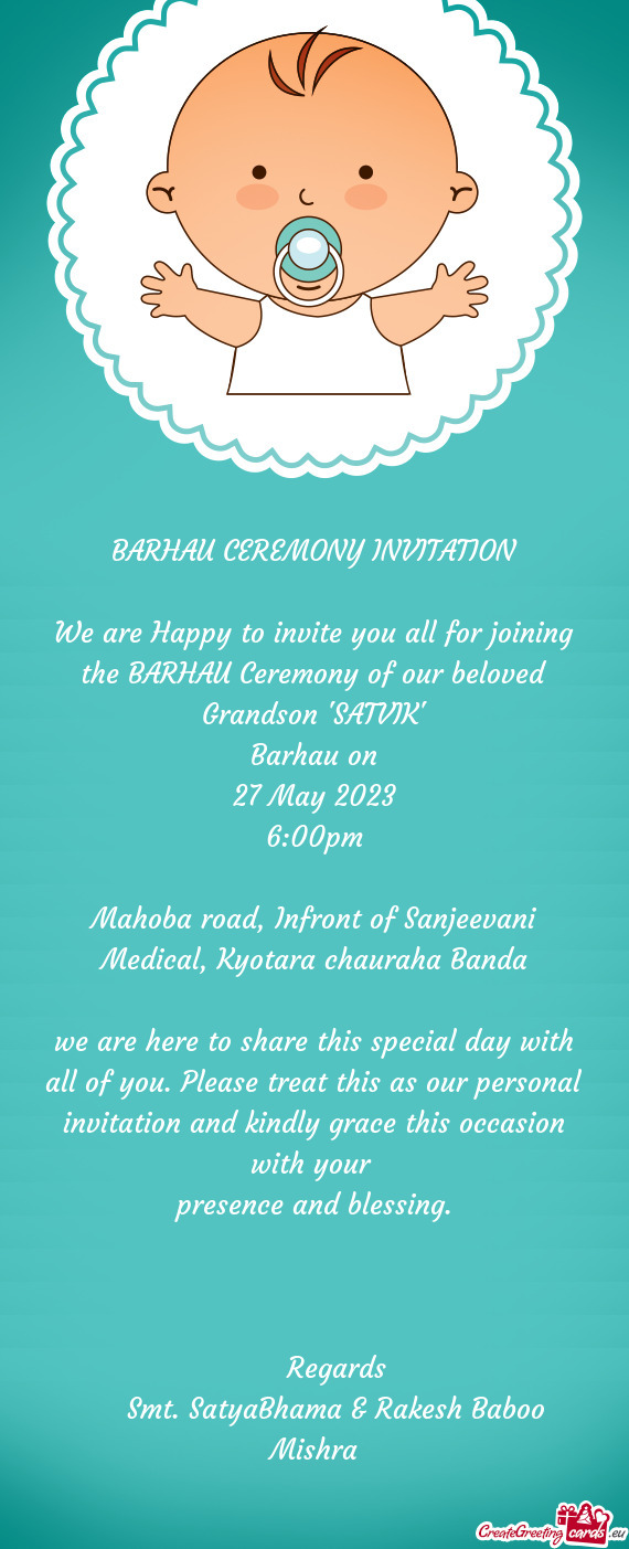 We are Happy to invite you all for joining the BARHAU Ceremony of our beloved Grandson "SATVIK"