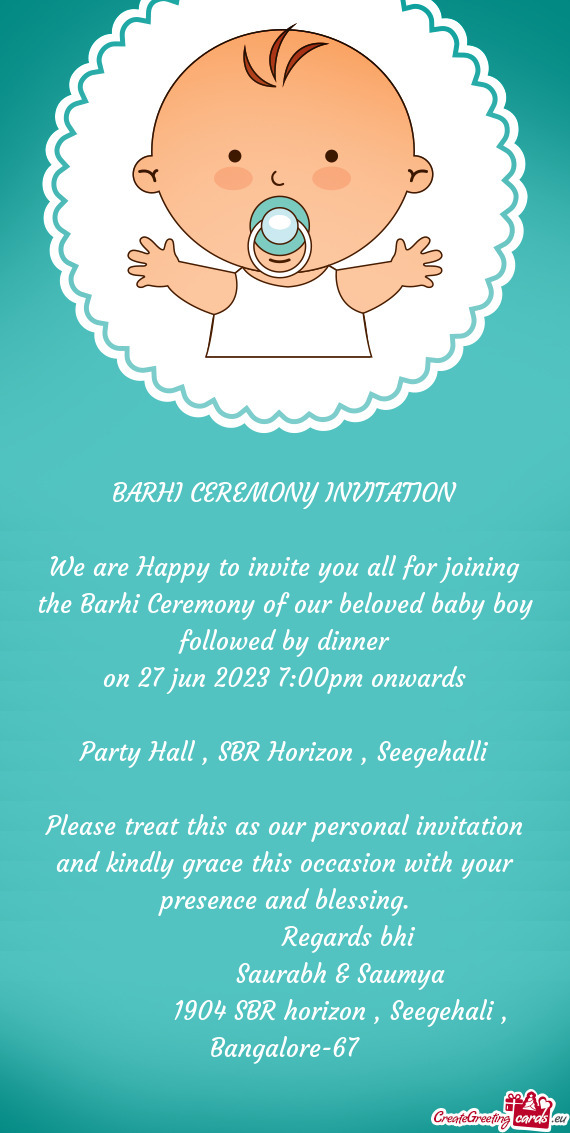 We are Happy to invite you all for joining the Barhi Ceremony of our beloved baby boy followed by di