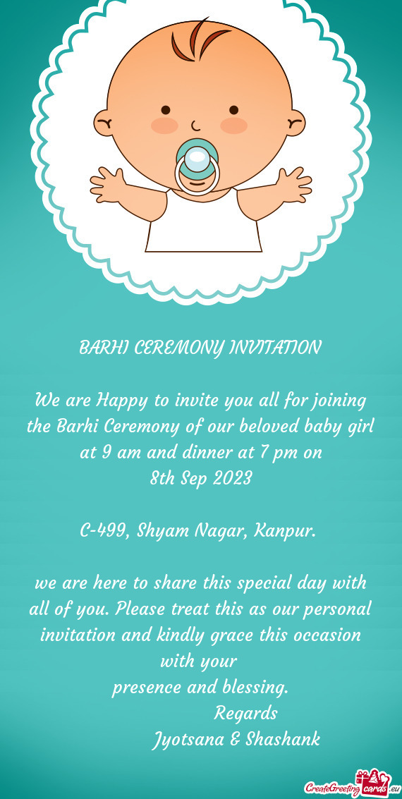 We are Happy to invite you all for joining the Barhi Ceremony of our beloved baby girl at 9 am and d
