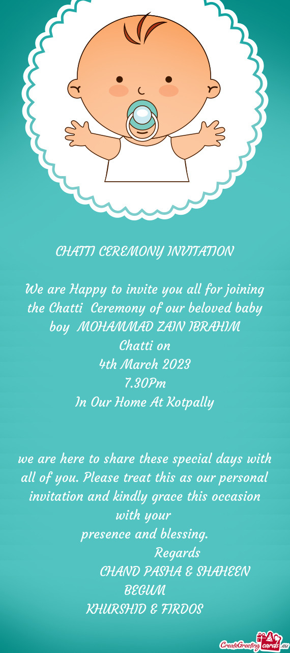 We are Happy to invite you all for joining the Chatti Ceremony of our beloved baby boy MOHAMMAD ZA