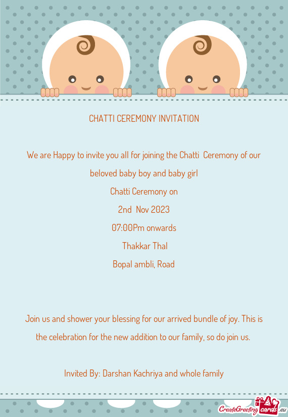 We are Happy to invite you all for joining the Chatti Ceremony of our beloved baby boy and baby gir