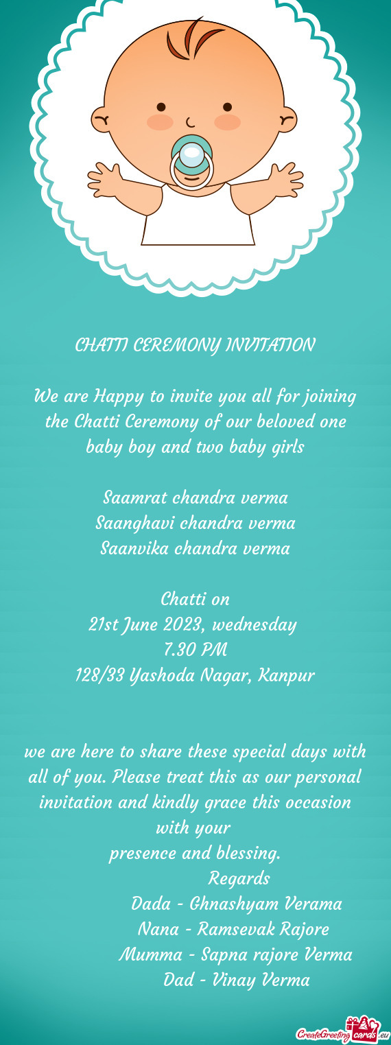 We are Happy to invite you all for joining the Chatti Ceremony of our beloved one baby boy and two b