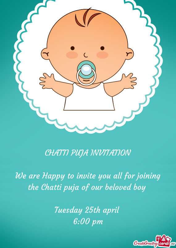 We are Happy to invite you all for joining the Chatti puja of our beloved boy