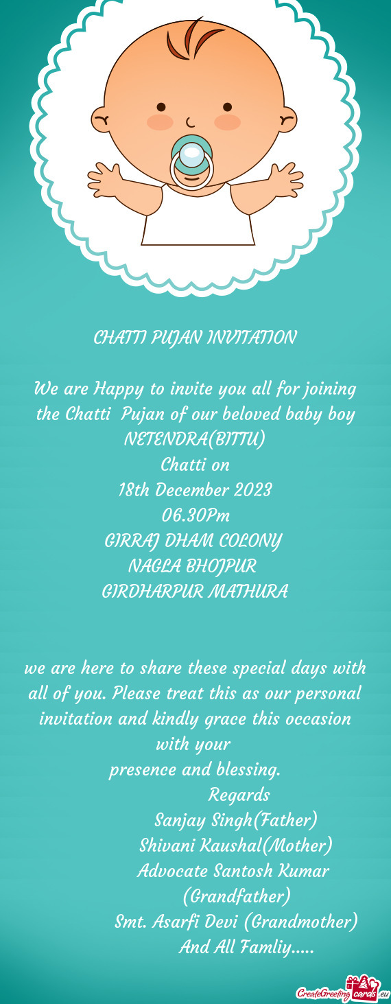 We are Happy to invite you all for joining the Chatti Pujan of our beloved baby boy